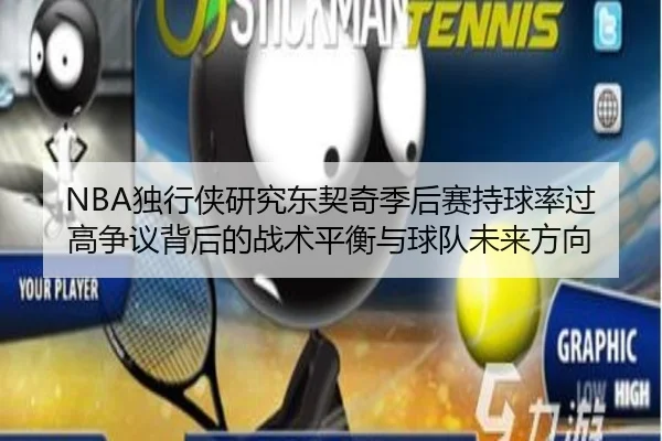 NBA独行侠研究东契奇季后赛持球率过高争议背后的战术平衡与球队未来方向